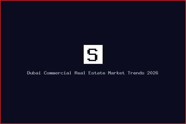 Dubai Commercial Real Estate Market Trends 2026